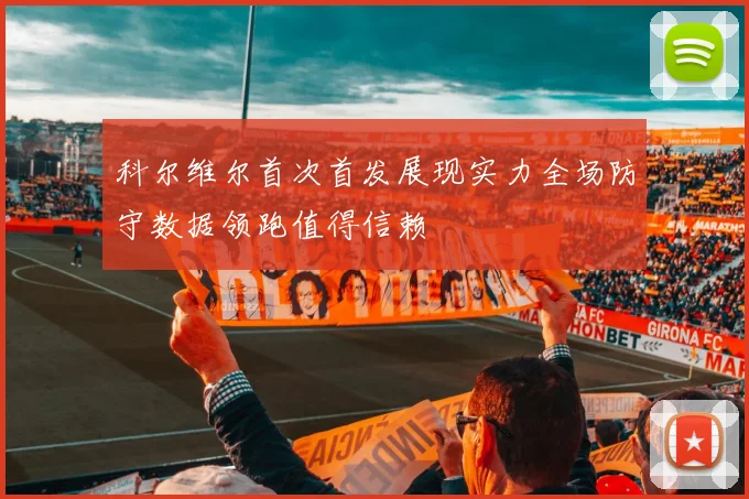 科尔维尔首次首发展现实力全场防守数据领跑值得信赖